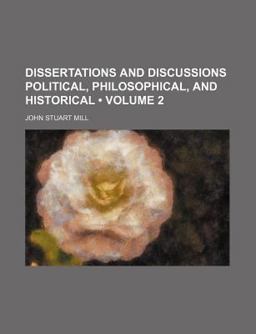 Dissertations and Discussions Political, Philosophical, and Historical