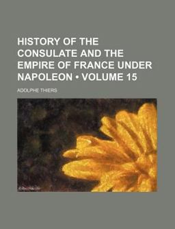 History of the Consulate and the Empire of France under Napoleon