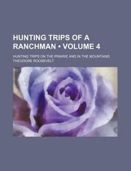 Hunting Trips of a Ranchman; Hunting Trips on the Prairie and in the Mountains