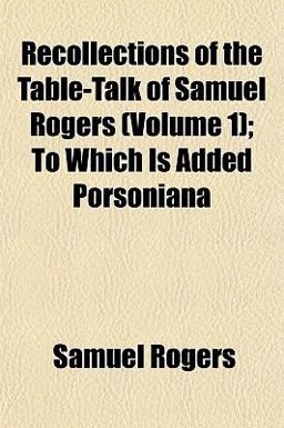 Recollections of the Table-Talk of Samuel Rogers; to Which Is Added Porsonian
