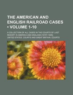 The American and English Railroad Cases; a Collection of All Cases in the Courts of Last Resort in America and England [1879?-1895]
