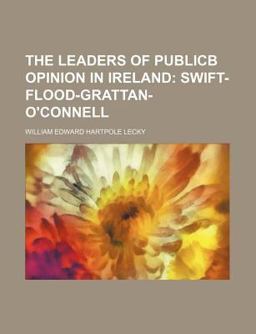 The Leaders of Publicb Opinion in Ireland; Swift-Flood-Grattan-O'Connell