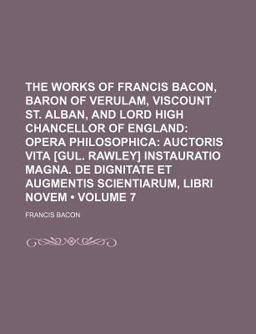 The Works of Francis Bacon, Baron of Verulam, Viscount St Alban, and Lord High Chancellor of England; Opera Philosophic