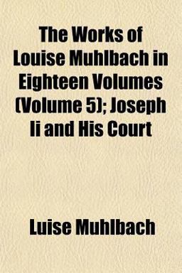 The Works of Louise Mühlbach in Eighteen Volumes; Joseph II and His Court