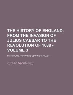 The History of England, from the Invasion of Julius Caesar to the Revolution Of 1688