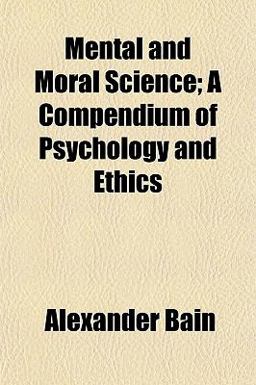 Mental and Moral Science; a Compendium of Psychology and Ethics