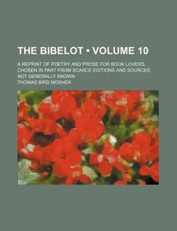 The Bibelot; a Reprint of Poetry and Prose for Book Lovers, Chosen in Part from Scarce Editions and Sources Not Generally Known
