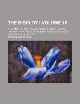 The Bibelot; a Reprint of Poetry and Prose for Book Lovers, Chosen in Part from Scarce Editions and Sources Not Generally Known