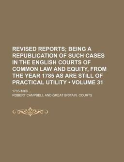 Revised Reports; Being a Republication of Such Cases in the English Courts of Common Law and Equity, from the Year 1785 As Are