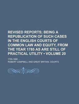Revised Reports; Being a Republication of Such Cases in the English Courts of Common Law and Equity, from the Year 1785 As Are