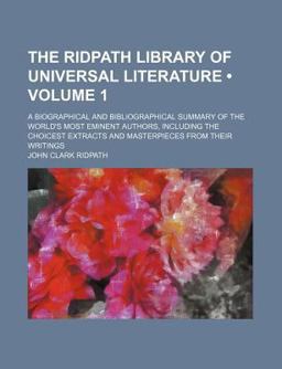 The Ridpath Library of Universal Literature; a Biographical and Bibliographical Summary of the World's Most Eminent Authors