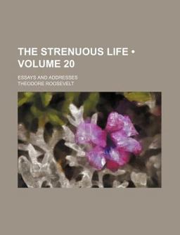 The Strenuous Life; Essays and Addresses
