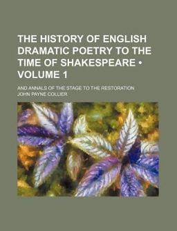 The History of English Dramatic Poetry to the Time of Shakespeare; and Annals of the Stage to the Restoration