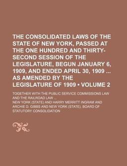 The Consolidated Laws of the State of New York, Passed at the One Hundred and Thirty-Second Session of the Legislature, Begun January 6 1909