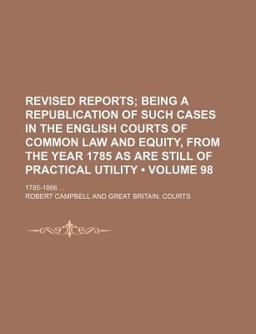 Revised Reports; Being a Republication of Such Cases in the English Courts of Common Law and Equity, from the Year 1785 As Are