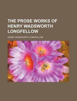 The Prose Works of Henry Wadsworth Longfellow