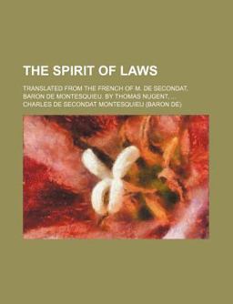 The Spirit of Laws; Translated from the French of M de Secondat, Baron de Montesquieu by Thomas Nugent