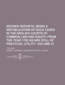 Revised Reports; Being a Republication of Such Cases in the English Courts of Common Law and Equity, from the Year 1785 As Are