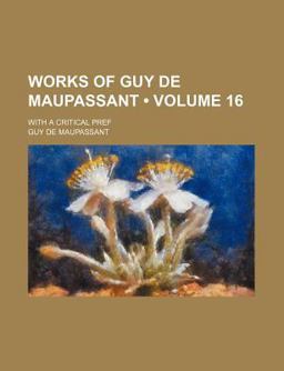 Works of Guy de Maupassant; with a Critical Pref