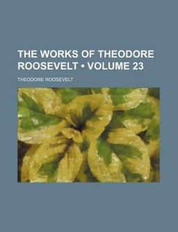 The Works of Theodore Roosevelt