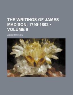 The Writings of James Madison; 1790-1802
