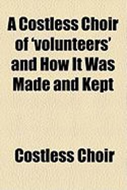 Costless Choir of 'Volunteers' and How It Was Made and Kept 2010 9781154497328 Front Cover
