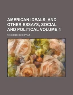 American Ideals, and Other Essays, Social and Political