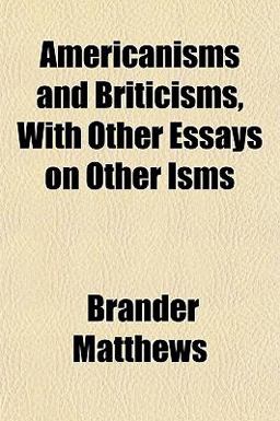 Americanisms and Briticisms, with Other Essays on Other Isms