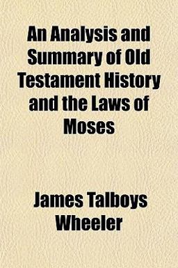 An Analysis and Summary of Old Testament History and the Laws of Moses An Analysis and Summary of Old Testament History and the Laws of Moses