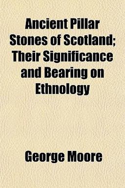 Ancient Pillar Stones of Scotland; Their Significance and Bearing on Ethnology