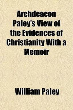 Archdeacon Paley's View of the Evidences of Christianity with a Memoir
