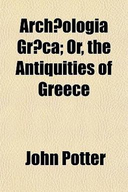 Archæologia Græca; or, the Antiquities of Greece