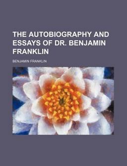 The Autobiography and Essays of Dr Benjamin Franklin