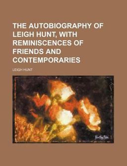 The Autobiography of Leigh Hunt, with Reminiscences of Friends and Contemporaries
