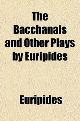 The Bacchanals and Other Plays by Euripides