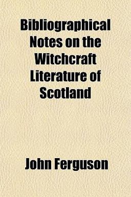 Bibliographical Notes on the Witchcraft Literature of Scotland