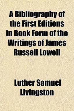 A Bibliography of the First Editions in Book Form of the Writings of James Russell Lowell
