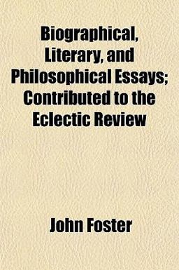Biographical, Literary, and Philosophical Essays; Contributed to the Eclectic Review