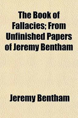 The Book of Fallacies; from Unfinished Papers of Jeremy Bentham