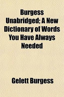 Burgess Unabridged; a New Dictionary of Words You Have Always Needed Burgess Unabridged; a New Dictionary of Words You Have Always Needed