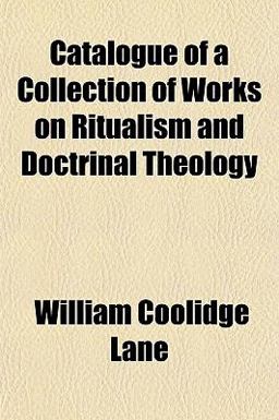 Catalogue of a Collection of Works on Ritualism and Doctrinal Theology Catalogue of a Collection of Works on Ritualism and Doctrinal Theology