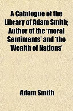 A Catalogue of the Library of Adam Smith; Author of the 'Moral Sentiments' and 'the Wealth of Nations'