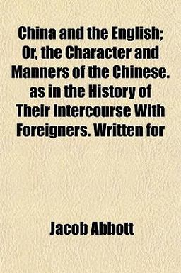 China and the English; or, the Character and Manners of the Chinese As in the History of Their Intercourse with Foreigners Written For