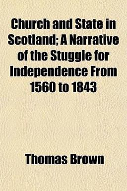 Church and State in Scotland; a Narrative of the Stuggle for Independence from 1560 To 1843