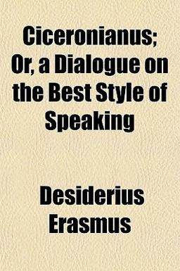 Ciceronianus; or, a Dialogue on the Best Style of Speaking