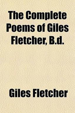 The Complete Poems of Giles Fletcher, B D