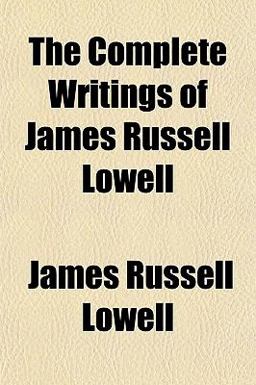 The Complete Writings of James Russell Lowell