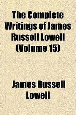 The Complete Writings of James Russell Lowell