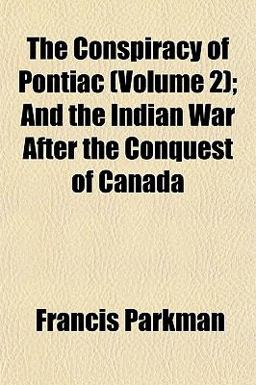 The Conspiracy of Pontiac and the Indian War after the Conquest of Canada