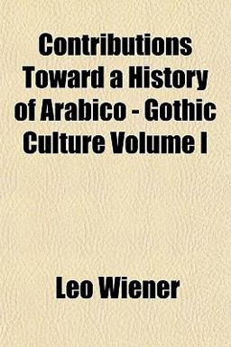 Contributions Toward a History of Arabico - Gothic Culture